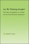 Are We Thinking Straight? The Politics of Straightness in a Lesbian and Gay Social Movement by Daniel K. Cortese