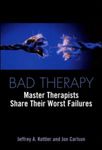Bad Therapy: Master Therapists Share Their Worst Failures by Jeffrey Kottler and Jon Carlson