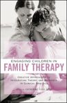 Engaging Children in Family Therapy: Creative Approaches to Integrating Theory and Research in Clinical Practice by Catherine Ford Sori
